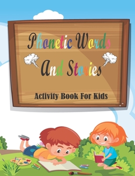Paperback Phonetic Words And Storie: Simple Stories & Activities for Beginner Readers to help kids to read with using different stories.182pages Book