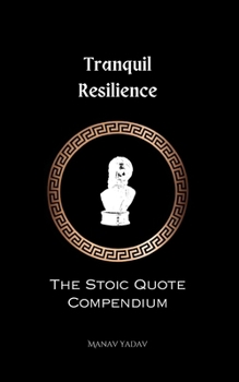 Paperback Tranquil Resilience: The Stoic Quote Compendium: The Stoic Quote Compendium Book