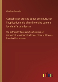 Paperback Conseils aux artistes et aux amateurs, sur l'application de la chambre claire camera lucida à l'art du dessin: Ou, Instruction théorique et pratique s [French] Book