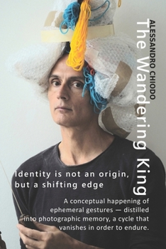 The Wandering King - Identity is not an origin, but a shifting Edge: A conceptual happening of ephemeral gestures, distilled into photographic memory — a cycle that vanishes in order to endure.
