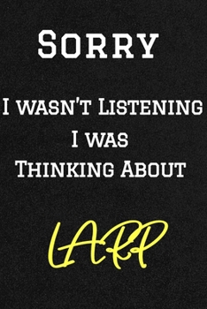 Sorry I wasn’t listening I was thinking about LARP . Funny /Lined Notebook/Journal Great Office School Writing Note Taking: Lined Notebook/ Journal 120 pages , Soft Cover , Matte finish