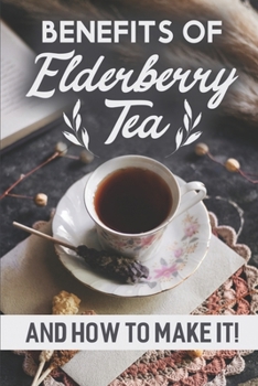 Paperback Benefits Of Elderberry Tea: And How To Make It!: Elderberry Iced Tea Book
