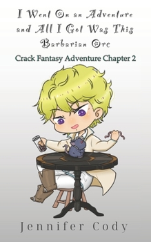 I Went on an Adventure and All I Got Was This Barbarian Orc: Crack Fantasy Adventure Chapter 2 - Book #2 of the Crack Fantasy Adventure