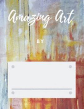 Paperback Amazing Art By: Children's Book For Art Projects Keepsake Place Or Safe Painting Storage Book
