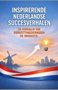 Inspirerende Nederlandse Succesverhalen: 30 Verhalen van Doorzettingsvermogen en Innovatie (Dutch Edition)