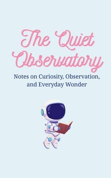 Paperback The Quiet Observatory: Notes on Everyday Wonder Book