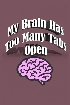 My Brain Has Too Many Tabs Open.: Funny Office Journals, Diary,Coworker Notebook, Lined Notebook / Journal Gift, 100 Pages, 6x9, Soft Cover, Matte Finish
