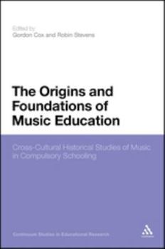 Paperback The Origins and Foundations of Music Education: Cross-Cultural Historical Studies of Music in Compulsory Schooling Book