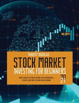 Paperback Stock Market Investing for Beginners 2021: How to Invest in Stocks, Options, Cryptocurrencies, Futures, and Forex to Earn Passive Income Book