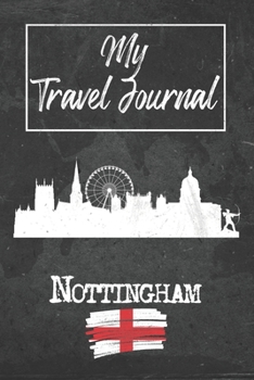 My Travel Journal Nottingham: 6x9 Travel Notebook or Diary with prompts, Checklists and Bucketlists perfect gift for your Trip to Nottingham (England) for every Traveler