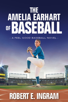 The Amelia Earhart of Baseball: A Feel Good Baseball Novel