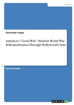 Paperback America's "Good War". Modern World War II Remembrance Through Hollywood's lens Book