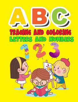 Paperback ABC Tracing and Coloring Letters and Numbers: Alphabet & Numbers Practice for Preschoolers - Learn Letters and Numbers Through Number and Letter Traci Book