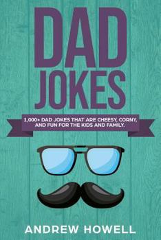 Paperback 1,000+ Dad Jokes That Are Cheesy, Corny, and Fun for the Kids and Family Book