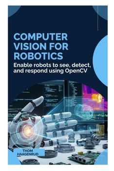 Paperback Computer Vision for Robotics: Enable robots to see, detect, and respond using OpenCV Book