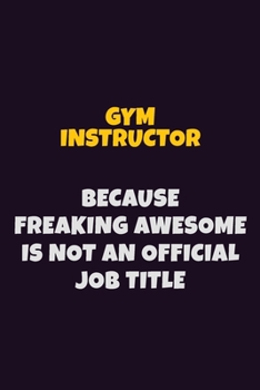 Paperback Gym Instructor, Because Freaking Awesome Is Not An Official Job Title: 6X9 Career Pride Notebook Unlined 120 pages Writing Journal Book
