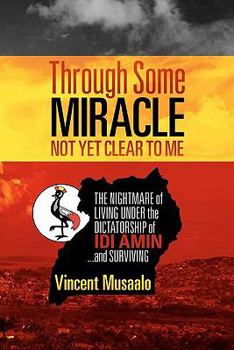 Paperback Through Some Miracle Not Yet Clear to Me: The Nightmare of Living Under the Dictatorship of Idi Amin...and Surviving Book