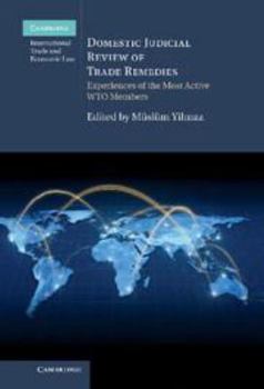 Domestic Judicial Review of Trade Remedies: Experiences of the Most Active Wto Members - Book #10 of the Cambridge International Trade and Economic Law