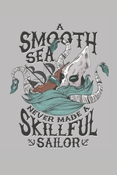 A smooth sea never made a skillful sailor: Logbuch: Kapitän, Skipper, Wassersportler Segeln Seetagebuch für Hobby-Schiffsführer | Segler | Yacht | ... | Nautisches Meilenlogbuch A5 Logbuch Journal