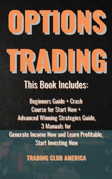 Hardcover Options Trading: This Book Includes: Beginners Guide + Crash Course for Start Now + Advanced Winning Strategies Guide, 3 Manuals for Ge Book
