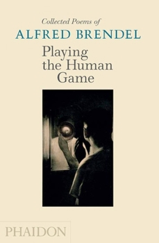 Hardcover Playing the Human Game: Collected Poems of Alfred Brendel Book