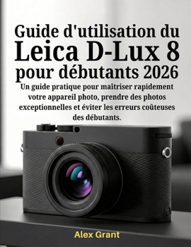Paperback Guide d'utilisation du Leica D-Lux 8 pour débutants 2026 [French] Book