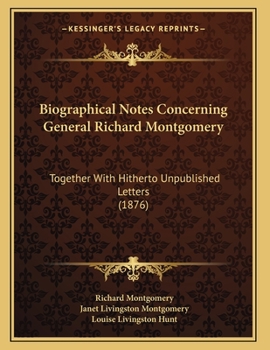Paperback Biographical Notes Concerning General Richard Montgomery: Together With Hitherto Unpublished Letters (1876) Book