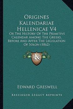 Paperback Origines Kalendariae Hellenicae V4: Or The History Of The Primitive Calendar Among The Greeks, Before And After The Legislation Of Solon (1862) Book