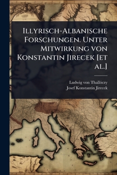 Illyrisch-Albanische Forschungen. Unter Mitwirkung von Konstantin Jirecek [et al.] (German Edition)