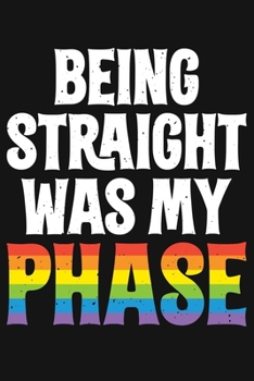 Paperback Being Straight Was My Phase: LGBT Pride Lined Notebook, Journal, Organizer, Diary, Composition Notebook, Gifts for LGBT Community and Supporters Book