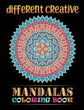 Different Creative Mandalas Coloring Book: Mandalas For Serenity & Stress-Relief 100 Mandalas ... Relaxation An Adult Coloring Book with Fun