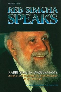 Hardcover Reb Simcha Speaks: Rabbi Simcha Wasserman's Insights and Teachings on Vital Principles of Life and Faith Book