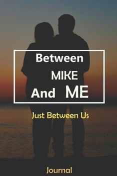 Between MIKE and Me : Just Between Us Journal: Lined Notebook / Journal Gift, 120 Pages, 6x9, Soft Cover, Matte Finish