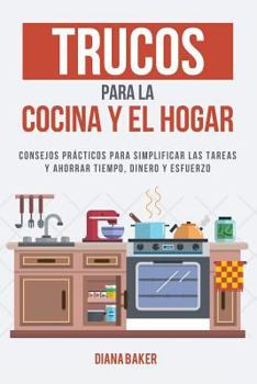 Paperback Trucos para la Cocina y el Hogar: Consejos prácticos para simplificar las tareas y ahorrar tiempo, dinero y esfuerzo [Spanish] Book