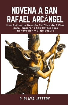 Paperback Novena a San Rafael Arcángel: Una Rutina de Oración Católica de 9 Días para Implorar a San Rafael para Renovación y Viaje Seguro [Spanish] Book