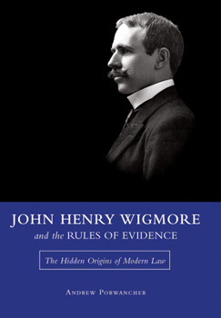Hardcover John Henry Wigmore and the Rules of Evidence: The Hidden Origins of Modern Law Volume 1 Book