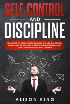 Paperback Self-Control and Discipline: Understand the Science of Self-discipline and how Self-control works. A step-by-step guide to developing an unbeatable Book