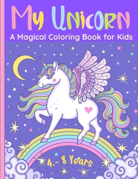 Paperback My Unicorn - A Magical Coloring Book for Kids: 60 Wonderful Images of Happy Unicorns. For Girls and Boys of 4-8 Years. Positive and Relaxing Designs. Book