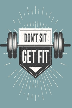 Don't Sit Get Fit: Workout Log Book for Men and Women, Motivational Word Art Cover, 150 Pages, 6 x 9 Inches