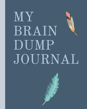 My Brain Dump Journal: Dumping Ground NotebooK | Declutter Untangle Your Mind | Journal Book For Dumping Your Random Ideas | Thoughts | Emotions | Brainstorming Sesh | Daily Reflections