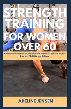 Paperback Strength Training for Women Over 60: A Practical Illustrated Guide with 40+ Workouts to build muscle, Improve Mobility and Balance Book