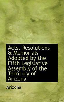 Paperback Acts, Resolutions & Memorials Adopted by the Fifth Legislative Assembly of the Territory of Arizona Book