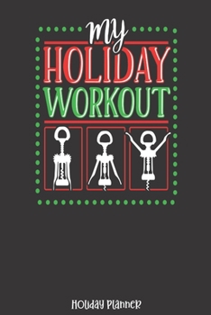 Paperback Holiday Planner: Wine Bottle Opener Holiday Workout - Christmas - Thanksgiving - Calendar - Holiday Guide - Budget - Black Friday - Cyb Book