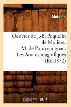 Paperback Oeuvres de J.-B. Poquelin de Molière. M. de Pourceaugnac. Les Amans Magnifiques (Éd.1832) [French] Book