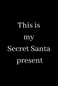 Paperback This Is My Secret Santa Present (6x9inch with 108-wide lined pages): Christmas Notebook; Funny Christmas Gift; Secret Santa Present; Christmas Joke Pr Book