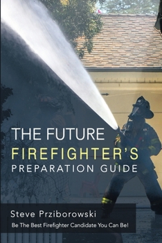 Paperback The Future Firefighter's Preparation Guide: Be the Best Firefighter Candidate You Can Be! Book