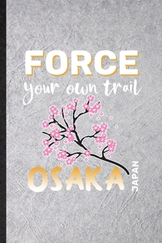 Paperback Force Your Own Trail Osaka Japan: Funny Blank Lined Notebook/ Journal For Japan Tourist, World Traveler Visitor, Inspirational Saying Unique Special B Book