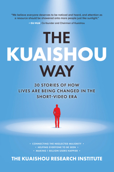 Hardcover The Kuaishou Way: Thirty Stories of How Lives Are Being Changed in the Short-Video Era Book