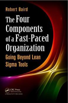 Hardcover The Four Components of a Fast-Paced Organization: Going Beyond Lean SIGMA Tools Book