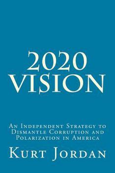 Paperback 2020 Vision: An Independent Strategy to Dismantle Corruption and Polarization in America Book